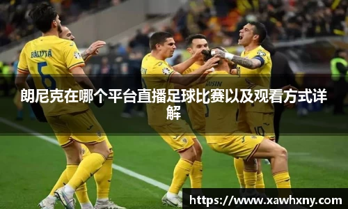 朗尼克在哪个平台直播足球比赛以及观看方式详解