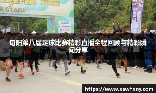 旬阳第八届足球比赛精彩直播全程回顾与精彩瞬间分享