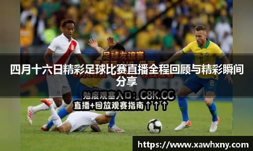 四月十六日精彩足球比赛直播全程回顾与精彩瞬间分享