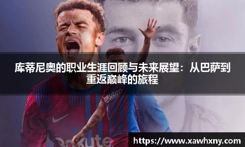 库蒂尼奥的职业生涯回顾与未来展望：从巴萨到重返巅峰的旅程