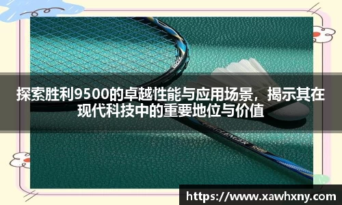 探索胜利9500的卓越性能与应用场景，揭示其在现代科技中的重要地位与价值