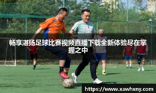 畅享湛扬足球比赛视频直播下载全新体验尽在掌握之中
