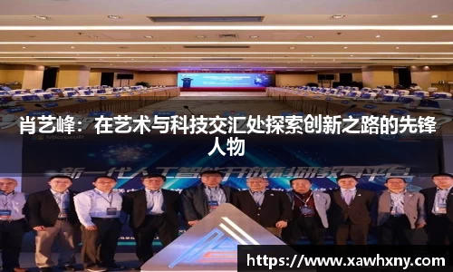 肖艺峰：在艺术与科技交汇处探索创新之路的先锋人物