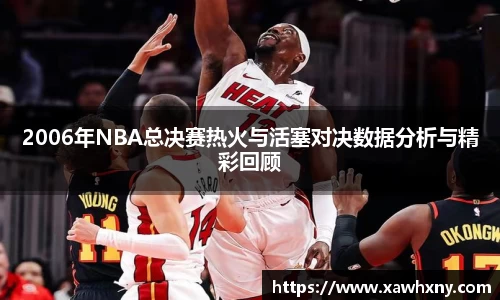 2006年NBA总决赛热火与活塞对决数据分析与精彩回顾