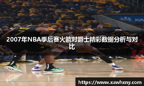 2007年NBA季后赛火箭对爵士精彩数据分析与对比