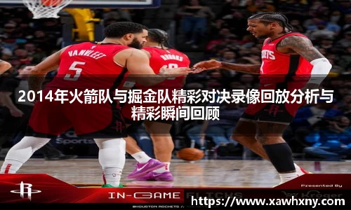 2014年火箭队与掘金队精彩对决录像回放分析与精彩瞬间回顾