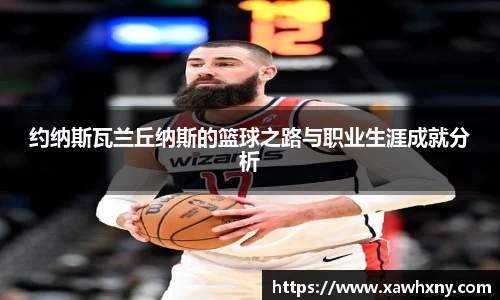 约纳斯瓦兰丘纳斯的篮球之路与职业生涯成就分析