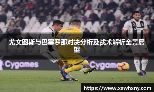 尤文图斯与巴塞罗那对决分析及战术解析全景展望
