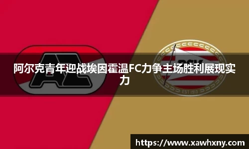 阿尔克青年迎战埃因霍温FC力争主场胜利展现实力