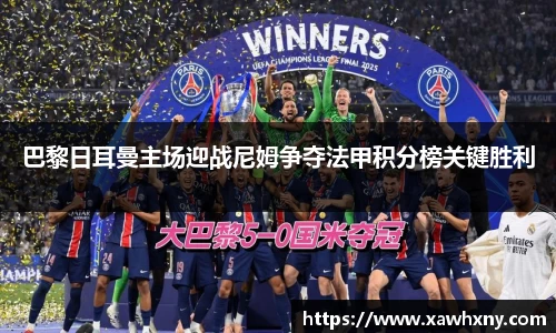 巴黎日耳曼主场迎战尼姆争夺法甲积分榜关键胜利