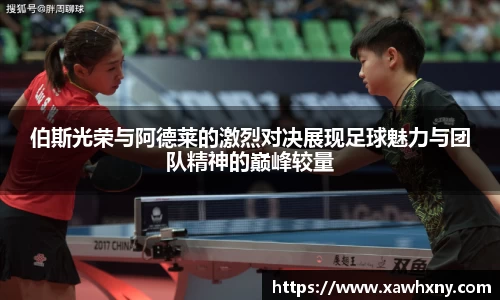 伯斯光荣与阿德莱的激烈对决展现足球魅力与团队精神的巅峰较量