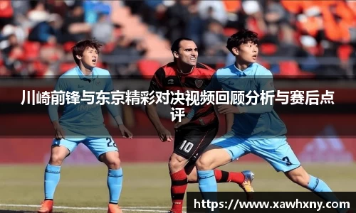 川崎前锋与东京精彩对决视频回顾分析与赛后点评
